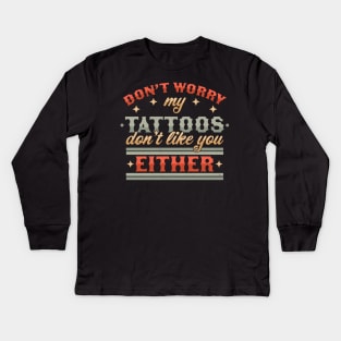 Don't Worry My Tattoos Don't Like You Either - Tattoo Lover Kids Long Sleeve T-Shirt